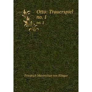    . Otto Trauerspiel. 1 Friedrich Maximilian von Klinger Books