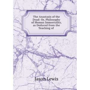   Immortality, as Deduced from the Teaching of . Jason Lewis Books