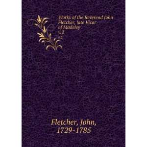   John Fletcher, late Vicar of Madeley. v.2 John, 1729 1785 Fletcher