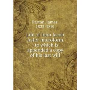  Life of John Jacob Astor microform  to which is appended 