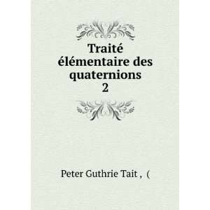   © Ã©lÃ©mentaire des quaternions. 2 Peter Guthrie Tait  Books