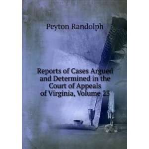   in the Court of Appeals of Virginia, Volume 23 Peyton Randolph Books