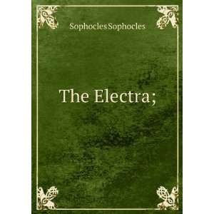  The Electra; Sophocles Sophocles Books