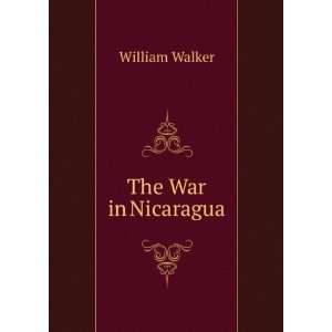  The War in Nicaragua William Walker Books