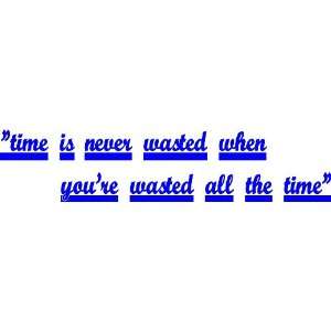  time is never wasted when youre wasted all the time   Wall Decals 