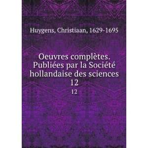   © hollandaise des sciences. 12 Christiaan, 1629 1695 Huygens Books