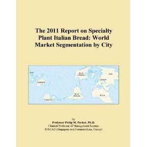  The 2011 Report on Specialty Plant Italian Bread World 