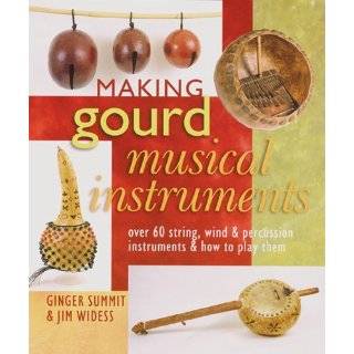 Making Gourd Musical Instruments Over 60 String, Wind & Percussion 