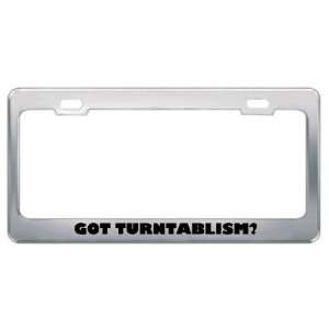 Got Turntablism? Music Musical Instrument Metal License Plate Frame 